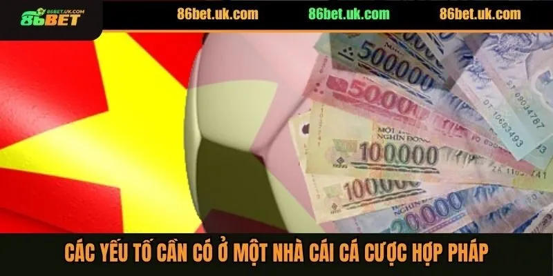 Cược Hợp Pháp 86Bet 3 Các yếu tố cần có ở một nhà cái cá cược hợp pháp