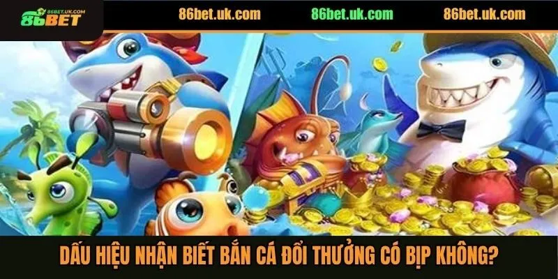 Dấu hiệu nhận biết bắn cá đổi thưởng có bịp không?